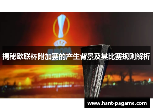 揭秘欧联杯附加赛的产生背景及其比赛规则解析