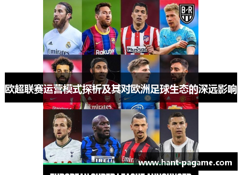 欧超联赛运营模式探析及其对欧洲足球生态的深远影响 欧超联赛运营模式探析及其对欧洲足球生态的深远影响