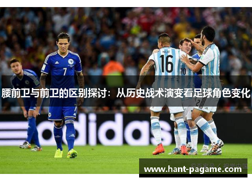 腰前卫与前卫的区别探讨：从历史战术演变看足球角色变化