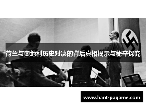 荷兰与奥地利历史对决的背后真相揭示与秘辛探究 荷兰与奥地利历史对决的背后真相揭示与秘辛探究