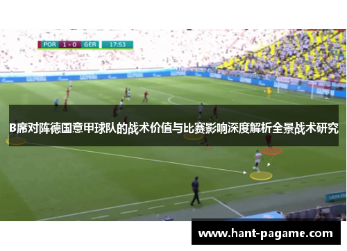 B席对阵德国意甲球队的战术价值与比赛影响深度解析全景战术研究