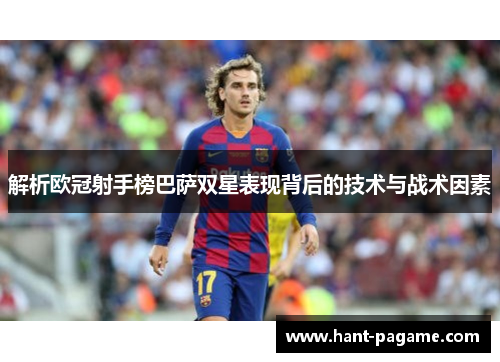 解析欧冠射手榜巴萨双星表现背后的技术与战术因素